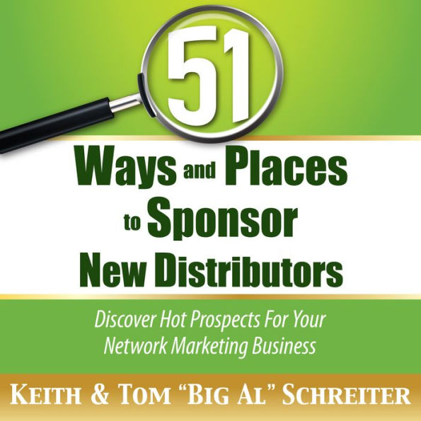 51 Ways and Places to Sponsor New Distributors: Discover Hot Prospects For Your Network Marketing Business