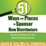 51 Ways and Places to Sponsor New Distributors: Discover Hot Prospects For Your Network Marketing Business