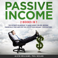 Passive Income 2 Books in 1: The Ultimate Blueprint to make Money Online, become Financially Free and live the Life of your Dreams - 2020 Edition!