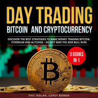 Day trading Bitcoin and Cryptocurrency 3 Books in 1: Discover the best Strategies to make Money trading Bitcoin, Ethereum and Altcoins - Do not miss the 2020 Bull Run!