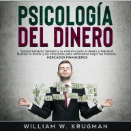 Psicología del Dinero: Comportamiento humano y su relación entre el dinero y felicidad. Domina tu mente y las emociones para administrar mejor tus finanzas. Mercados Financieros