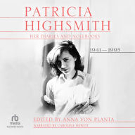 Patricia Highsmith: Her Diaries and Notebooks: 1941 - 1995