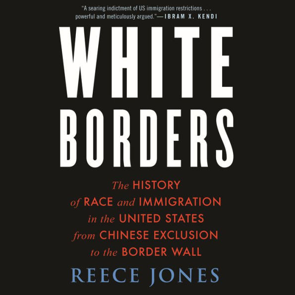 White Borders: The History of Race and Immigration in the United States from Chinese Exclusion to the Border Wall