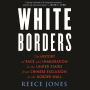 White Borders: The History of Race and Immigration in the United States from Chinese Exclusion to the Border Wall