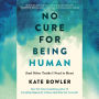 No Cure for Being Human: (And Other Truths I Need to Hear)