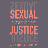 Sexual Justice: Supporting Victims, Ensuring Due Process, and Resisting the Conservative Backlash