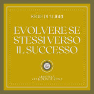 EVOLVERE SE STESSI VERSO IL SUCCESSO (SERIE DI 3 LIBRI)