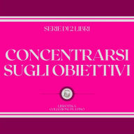 CONCENTRARSI SUGLI OBIETTIVI (SERIE DI 2 LIBRI)