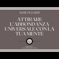 ATTIRARE L'ABBONDANZA UNIVERSALE CON LA TUA MENTE (SERIE DI 2 LIBRI)