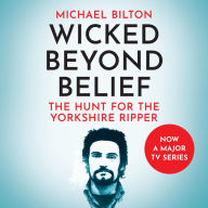 Wicked Beyond Belief: The Hunt for the Yorkshire Ripper. The True Crime Story Behind the Hit New TV Show