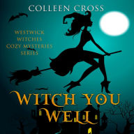 Witch You Well: A Westwick Witches Paranormal Mystery