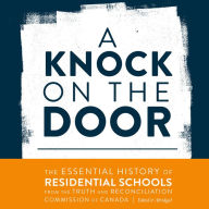 A Knock on the Door: The Essential History of Residential Schools from the Truth and Reconciliation Commission of Canada, Edited and Abridged