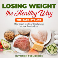 Losing weight the healthy way:The carb cycling: How to get results without giving up your favorite food