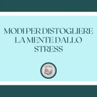 Modi per distogliere la mente dallo stress