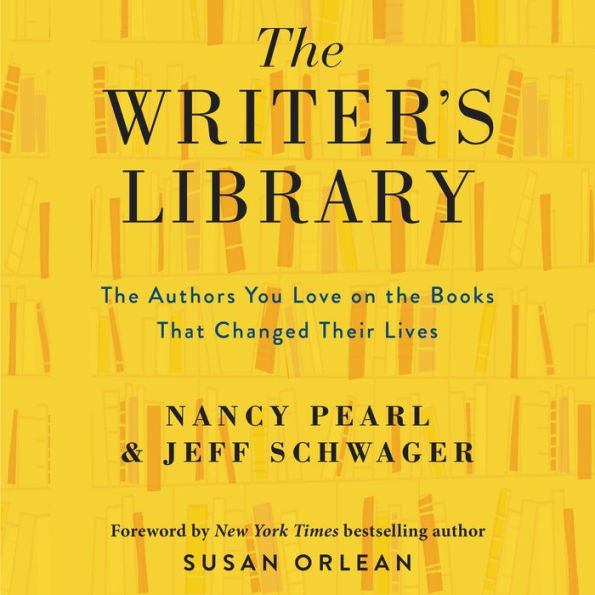 The Writer's Library: he Authors You Love on the Books That Changed Their Lives