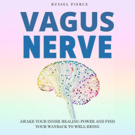 Vagus Nerve.: Awake your Inner Healing Power and Find Your Way Back to Well-Being