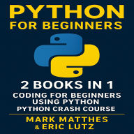Python for Beginners: 2 Books in 1: Coding for Beginners Using Python + Python Crash Course