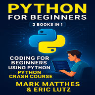 Python for Beginners: 2 Books in 1: Coding for Beginners Using Python + Python Crash Course
