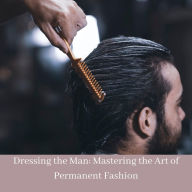 Dressing the Man: Mastering the Art of Permanent Fashion