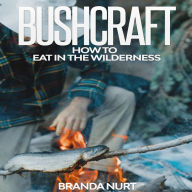 Bushcraft: How To Eat in the Wilderness