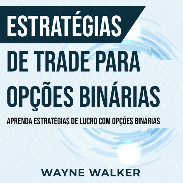 Estratégias de Trade para Opções Binárias: Aprenda Estratégias de Lucro com Opções Binárias