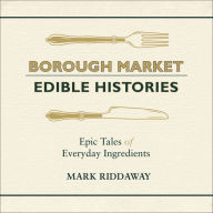 Borough Market: Edible Histories: Epic tales of everyday ingredients