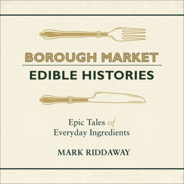 Borough Market: Edible Histories: Epic tales of everyday ingredients