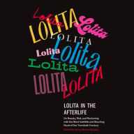 Lolita in the Afterlife: On Beauty, Risk, and Reckoning with the Most Indelible and Shocking Novel of the Twentieth Century