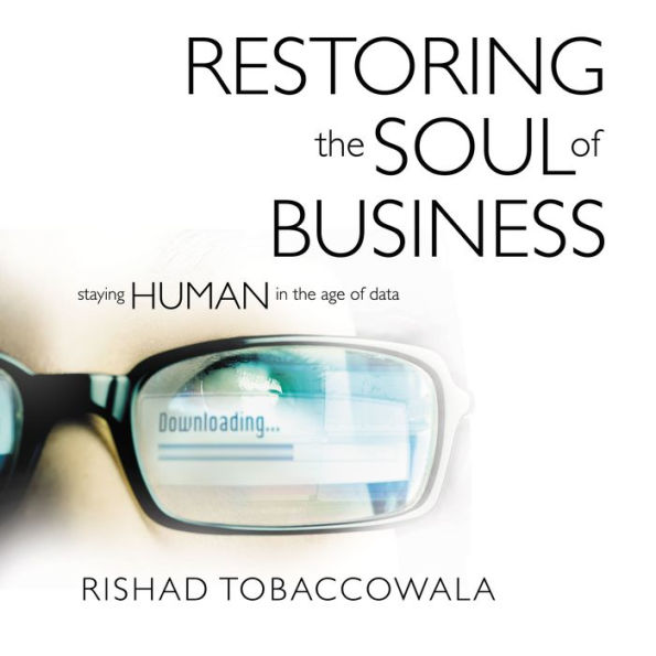 Restoring the Soul of Business: Staying Human in the Age of Data