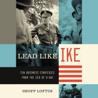 Lead Like Ike: Ten Business Strategies from the CEO of D-Day