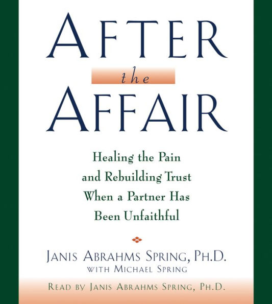 After the Affair: Healing the Pain and Rebuilding Trust When a Partner Has Been Unfaithful (Abridged)