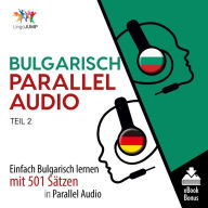 Bulgarisch Parallel Audio: Einfach Bulgarisch lernen mit 501 Sätzen in Parallel Audio - Teil 2