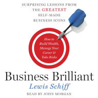 Business Brilliant: Surprising Lessons from the Greatest Self-Made Business Icons