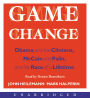 Game Change: Obama and the Clintons, McCain and Palin, and the Race of a Lifetime