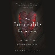 The Incurable Romantic: And Other Tales of Madness and Desire