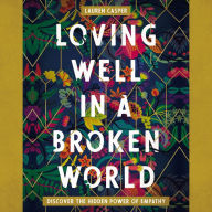 Loving Well in a Broken World: Discover the Hidden Power of Empathy