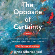 The Opposite of Certainty: Fear, Faith, and Life in Between