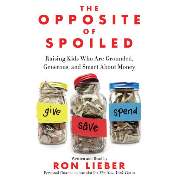 The Opposite of Spoiled: Raising Kids Who Are Grounded, Generous, and Smart About Money