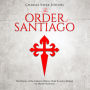 The Order of Santiago : The History of the Catholic Military Order Sworn to Defend the Iberian Peninsula