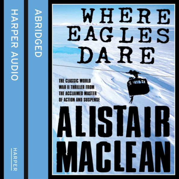 Where Eagles Dare: The classic World War II thriller from the bestselling author (Abridged)