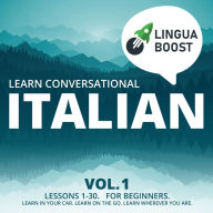 Learn Conversational Italian Vol. 1: Lessons 1-30. For beginners. Learn in your car. Learn on the go. Learn wherever you are.