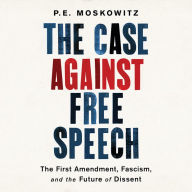 The Case Against Free Speech: The First Amendment, Fascism, and the Future of Dissent