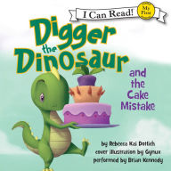 Digger the Dinosaur and the Cake Mistake: My First I Can Read!