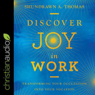 Discover Joy in Work: Transforming Your Occupation into Your Vocation