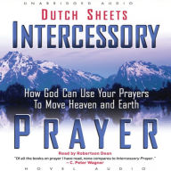 Intercessory Prayer: How God Can Use Your Prayers to Move Heaven and Earth