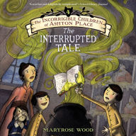 The Interrupted Tale: The Incorrigible Children of Ashton Place, Book 4