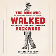 The Man Who Walked Backward: An American Dreamer's Search for Meaning in the Great Depression