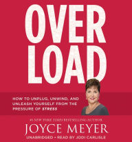 Overload: How to Unplug, Unwind, and Unleash Yourself from the Pressure of Stress