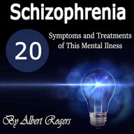 Schizophrenia: 20 Symptoms and Treatments of This Mental Illness