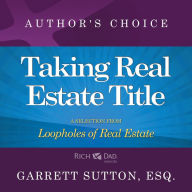 Taking Real Estate Title: A Selection from Rich Dad Advisors: Loopholes of Real Estate
